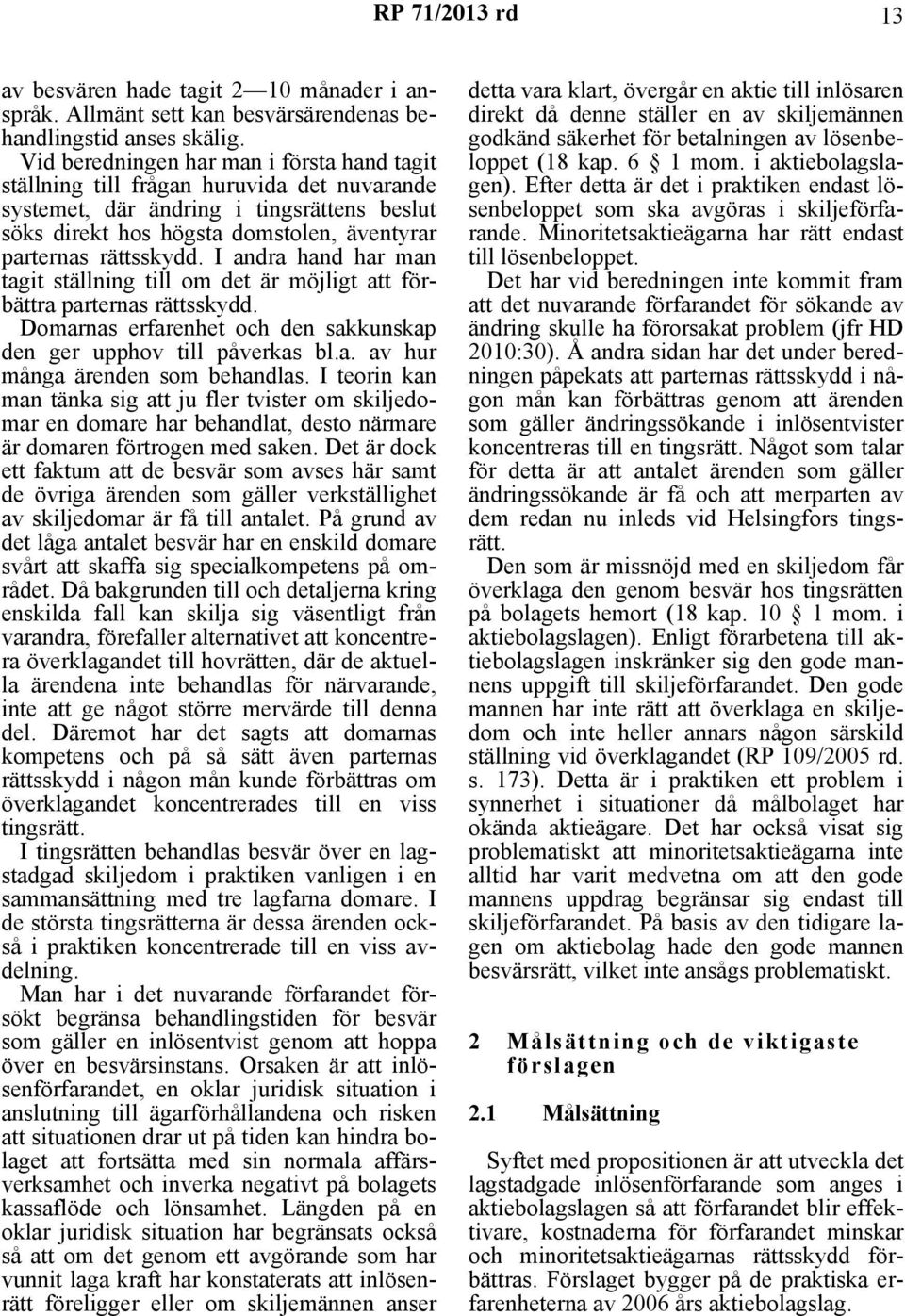 I andra hand har man tagit ställning till om det är möjligt att förbättra parternas rättsskydd. Domarnas erfarenhet och den sakkunskap den ger upphov till påverkas bl.a. av hur många ärenden som behandlas.