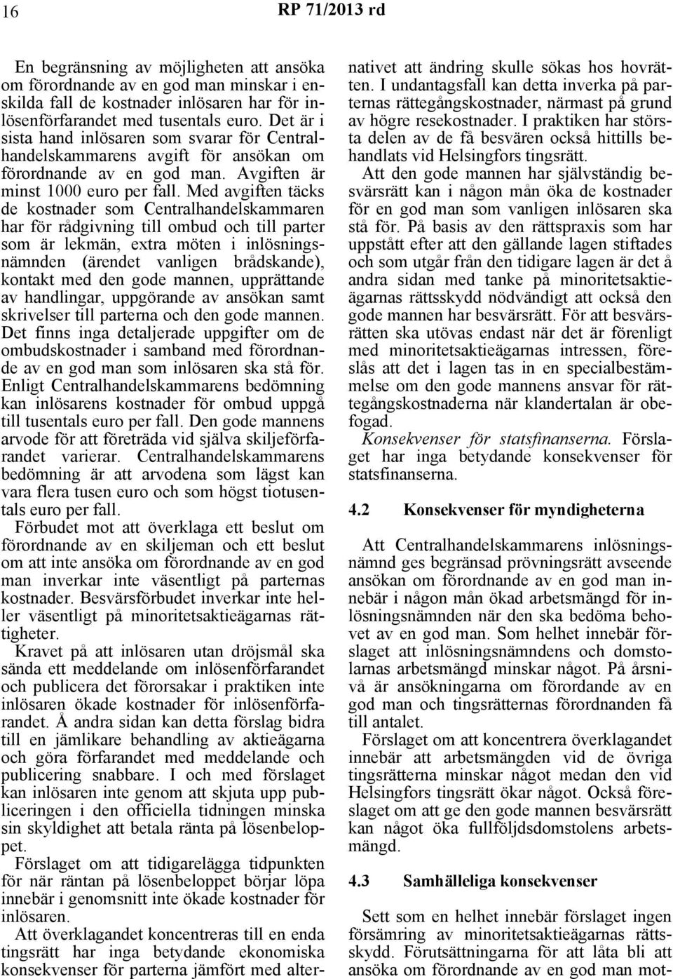 Med avgiften täcks de kostnader som Centralhandelskammaren har för rådgivning till ombud och till parter som är lekmän, extra möten i inlösningsnämnden (ärendet vanligen brådskande), kontakt med den