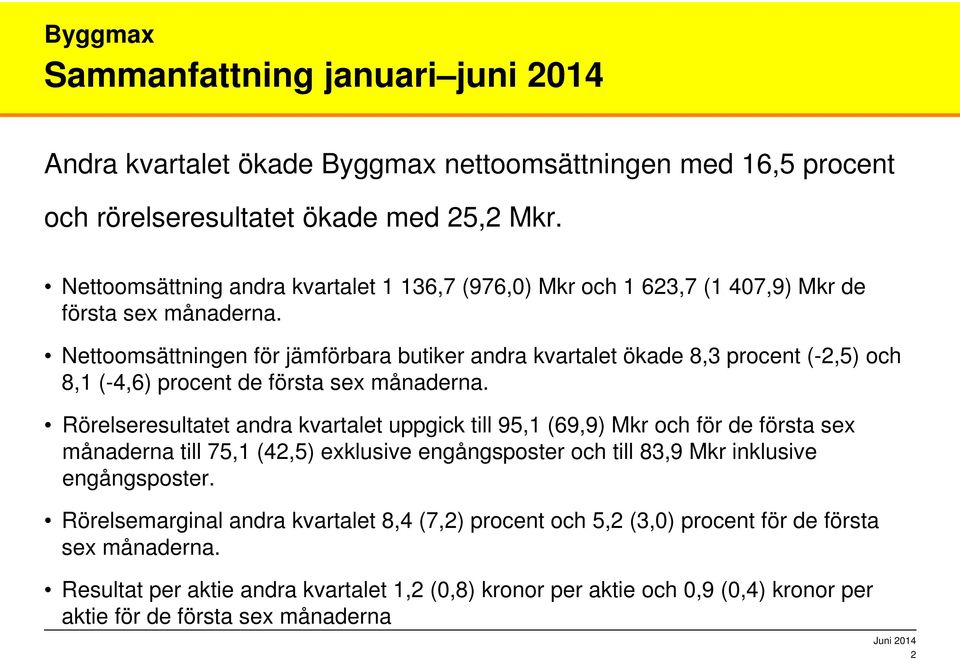 Nettoomsättningen för jämförbara butiker andra kvartalet ökade 8,3 procent (-2,5) och 8,1 (-4,6) procent de första sex månaderna.