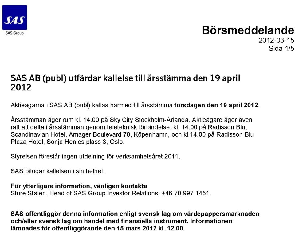 14.00 på Radisson Blu Plaza Hotel, Sonja Henies plass 3, Oslo. Styrelsen föreslår ingen utdelning för verksamhetsåret 2011. SAS bifogar kallelsen i sin helhet.