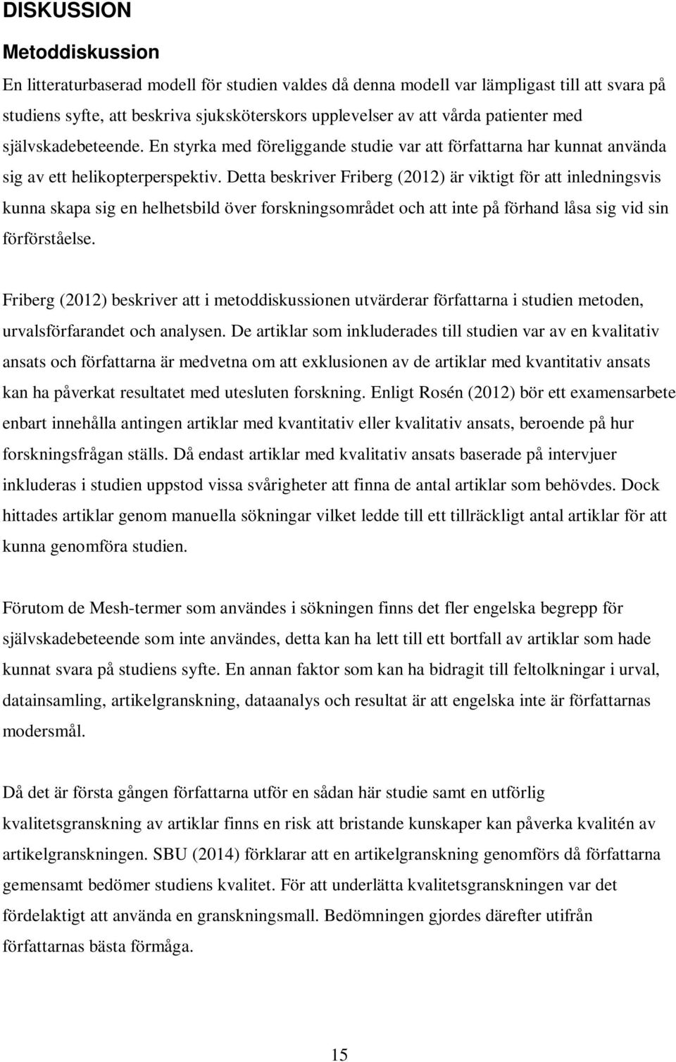 Detta beskriver Friberg (2012) är viktigt för att inledningsvis kunna skapa sig en helhetsbild över forskningsområdet och att inte på förhand låsa sig vid sin förförståelse.