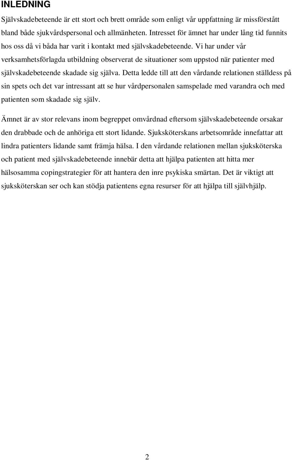 Vi har under vår verksamhetsförlagda utbildning observerat de situationer som uppstod när patienter med självskadebeteende skadade sig själva.