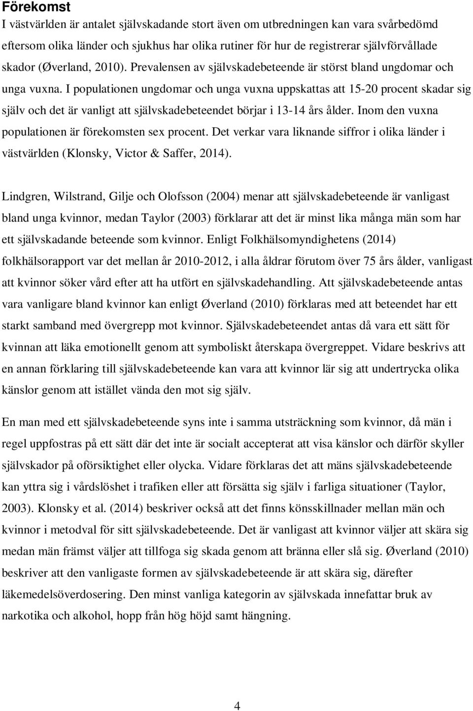 I populationen ungdomar och unga vuxna uppskattas att 15-20 procent skadar sig själv och det är vanligt att självskadebeteendet börjar i 13-14 års ålder.