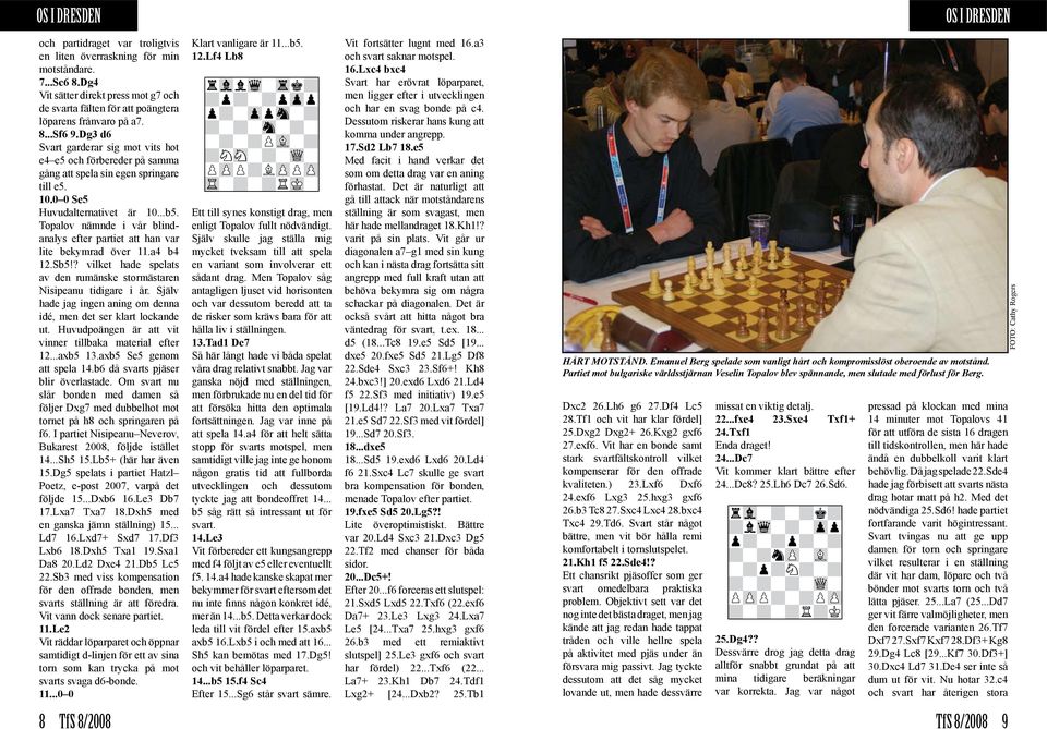 Topalov nämnde i vår blindanalys efter partiet att han var lite bekymrad över 11.a4 b4 12.Sb5!? vilket hade spelats av den rumänske stormästaren Nisipeanu tidigare i år.