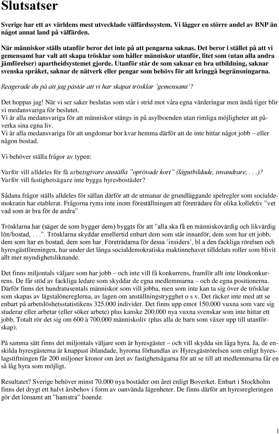 Det beror i stället på att vi gemensamt har valt att skapa trösklar som håller människor utanför, litet som (utan alla andra jämförelser) apartheidsystemet gjorde.