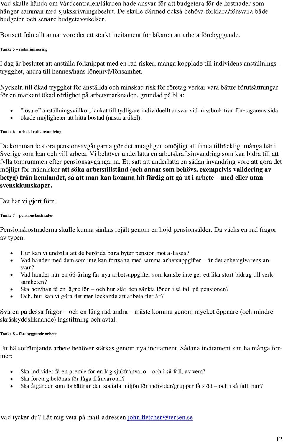 Tanke 5 riskminimering I dag är beslutet att anställa förknippat med en rad risker, många kopplade till individens anställningstrygghet, andra till hennes/hans lönenivå/lönsamhet.