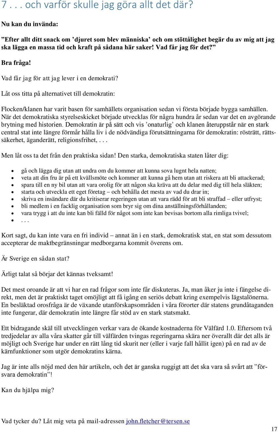 Vad får jag för att jag lever i en demokrati? Låt oss titta på alternativet till demokratin: Flocken/klanen har varit basen för samhällets organisation sedan vi första började bygga samhällen.