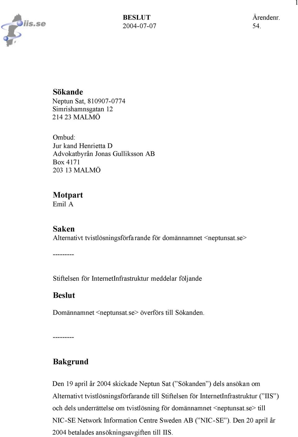 tvistlösningsförfarande för domännamnet <neptunsat.se> --------- Stiftelsen för InternetInfrastruktur meddelar följande Beslut Domännamnet <neptunsat.se> överförs till Sökanden.