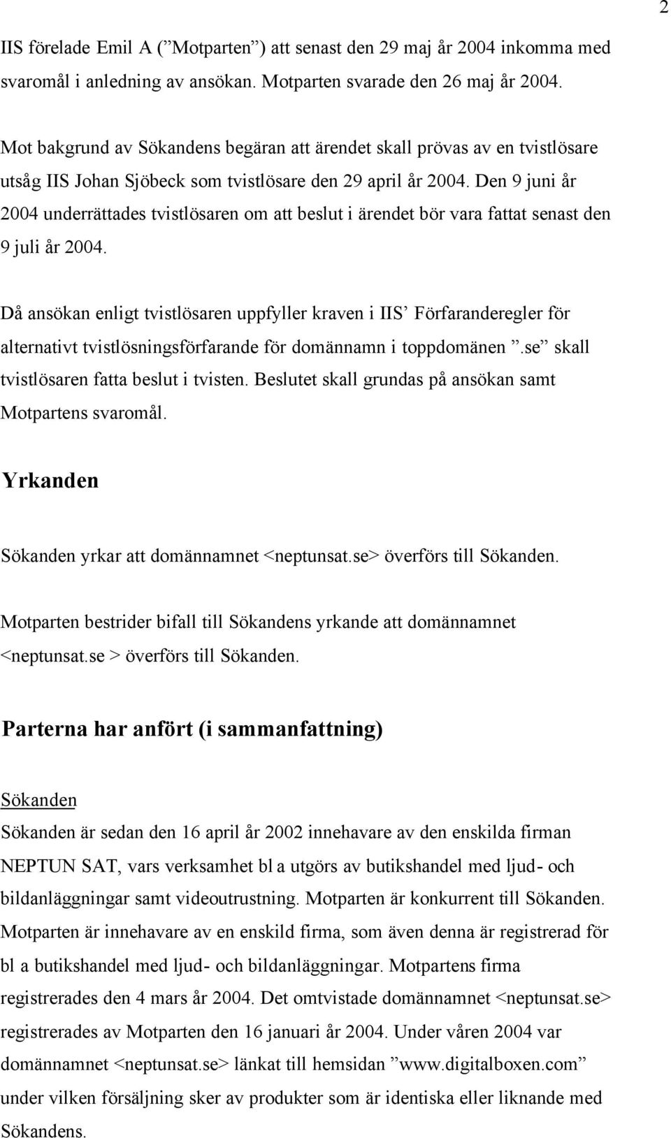 Den 9 juni år 2004 underrättades tvistlösaren om att beslut i ärendet bör vara fattat senast den 9 juli år 2004.