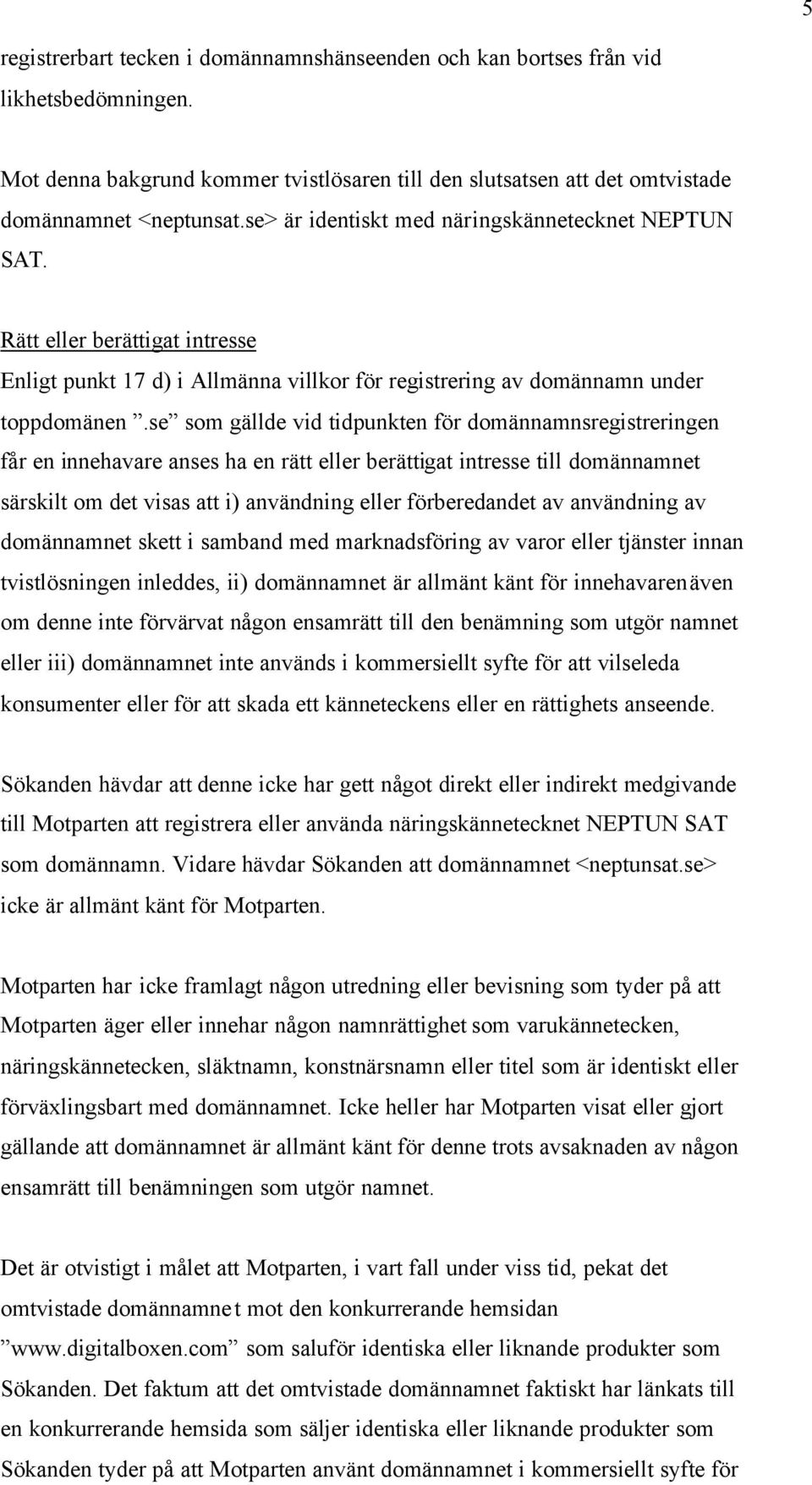 se som gällde vid tidpunkten för domännamnsregistreringen får en innehavare anses ha en rätt eller berättigat intresse till domännamnet särskilt om det visas att i) användning eller förberedandet av