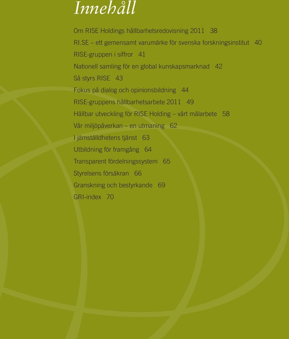 styrs RISE 43 Fokus på dialog och opinionsbildning 44 RISE-gruppens hållbarhetsarbete 2011 49 Hållbar utveckling för RISE Holding vårt målarbete