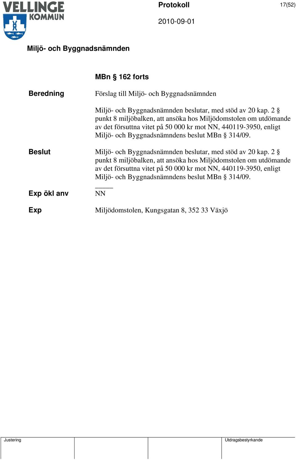 440119-3950, enligt s beslut MBn 314/09. beslutar, med stöd av 20 kap.  440119-3950, enligt s beslut MBn 314/09.