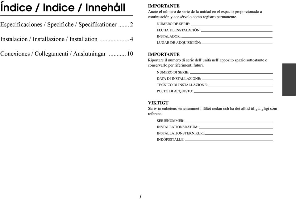 NÚMERO DE SERIE: FECHA DE INSTALACIÓN: INSTALADOR: LUGAR DE ADQUISICIÓN: IMPORTANTE Riportare il numero di serie dell unità nell apposito spazio sottostante e conservarlo per riferimenti