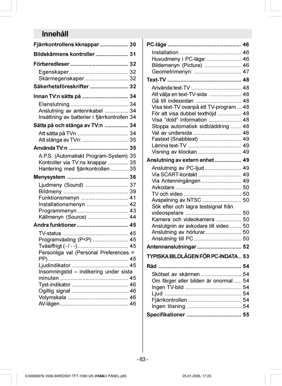 .. 35 Hantering med fjärrkontrollen... 35 Menysystem... 36 Ljudmeny (Sound)... 37 Bildmeny... 39 Funktionsmenyn... 41 Installationsmenyn... 42 Programmenyn... 43 Källmenyn (Source).