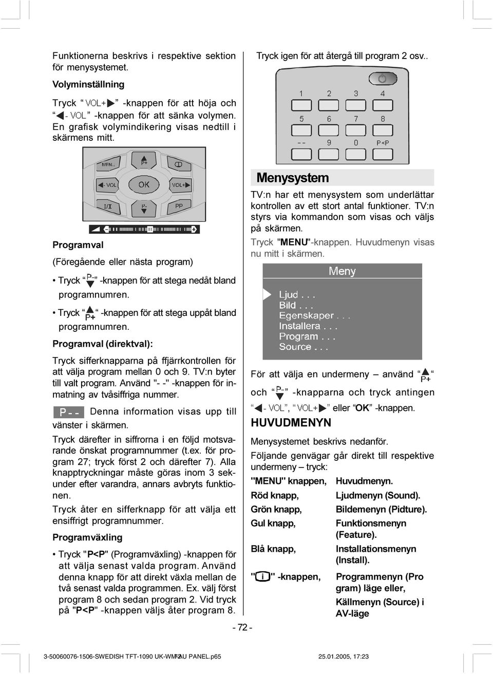 . 33 Programval (Föregående eller nästa program) Tryck -knappen för att stega nedåt bland programnumren. Tryck -knappen för att stega uppåt bland programnumren.