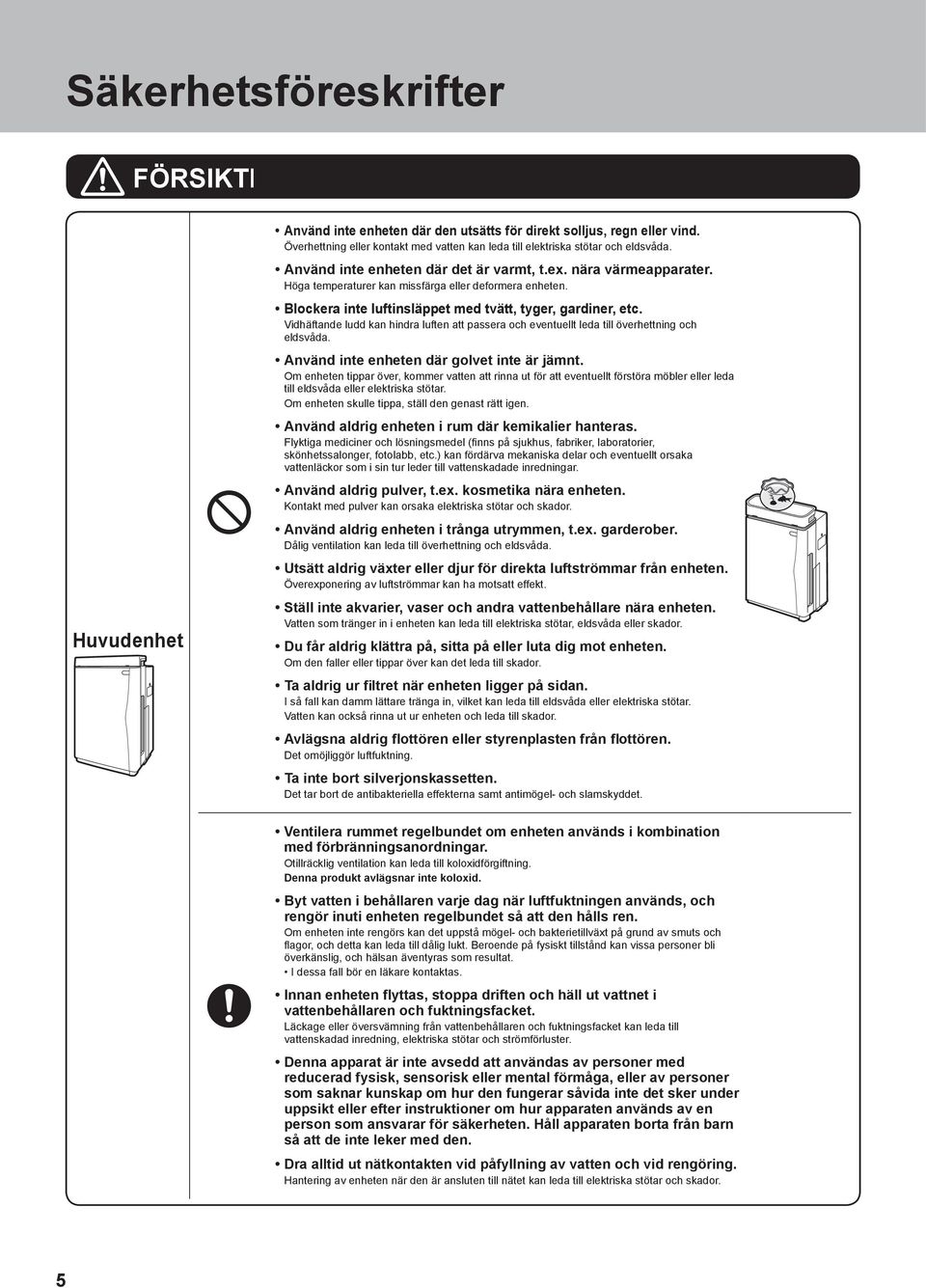 Höga temperaturer kan missfärga eller deformera enheten. Blockera inte luftinsläppet med tvätt, tyger, gardiner, etc.