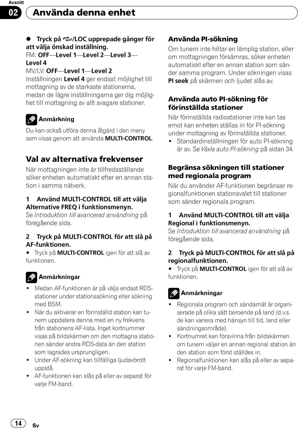 möjlighet till mottagning av allt svagare stationer. Anmärkning Du kan också utföra denna åtgärd i den meny som visas genom att använda MULTI-CONTROL.