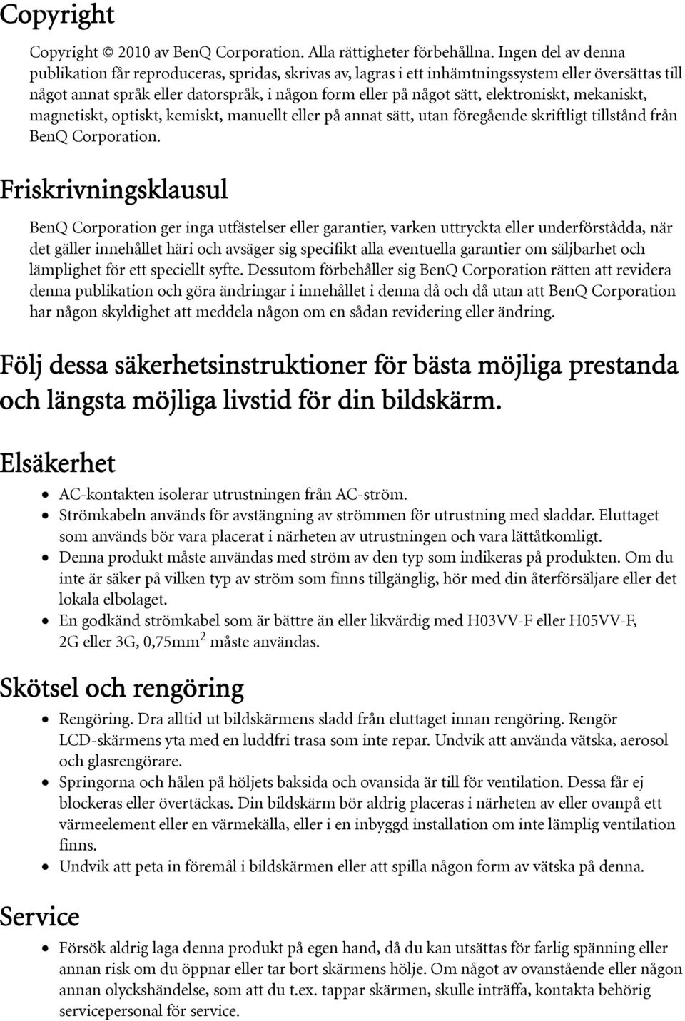 elektroniskt, mekaniskt, magnetiskt, optiskt, kemiskt, manuellt eller på annat sätt, utan föregående skriftligt tillstånd från BenQ Corporation.