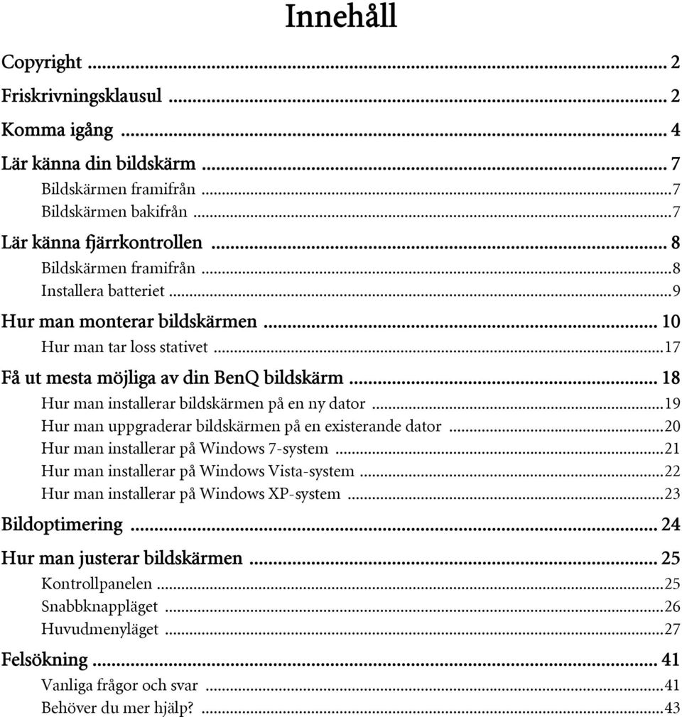 .. 18 Hur man installerar bildskärmen på en ny dator...19 Hur man uppgraderar bildskärmen på en existerande dator...20 Hur man installerar på Windows 7-system.