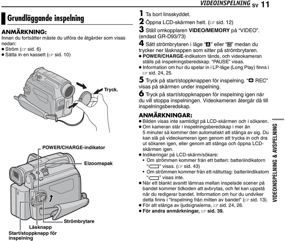 (endast GR-D93/73) 4 Sätt strömbrytaren i läge A eller M medan du trycker ner låsknappen som sitter på strömbrytaren. POWER/CHARGE-indikatorn tänds, och videokameran ställs på inspelningsberedskap.