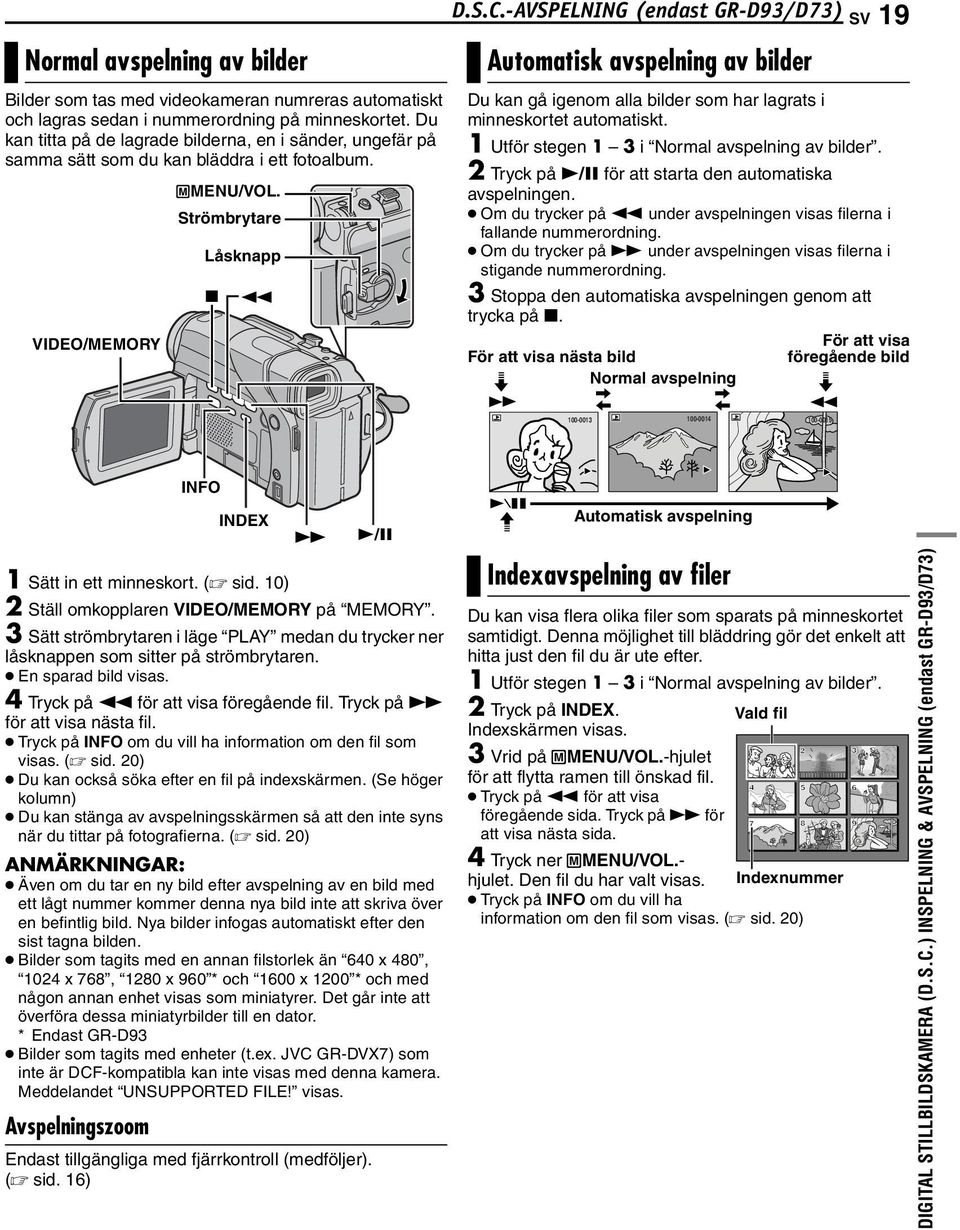 -AVSPELNING (endast GR-D93/D73) SV 19 Automatisk avspelning av bilder Du kan gå igenom alla bilder som har lagrats i minneskortet automatiskt. 1 Utför stegen 1 3 i Normal avspelning av bilder.