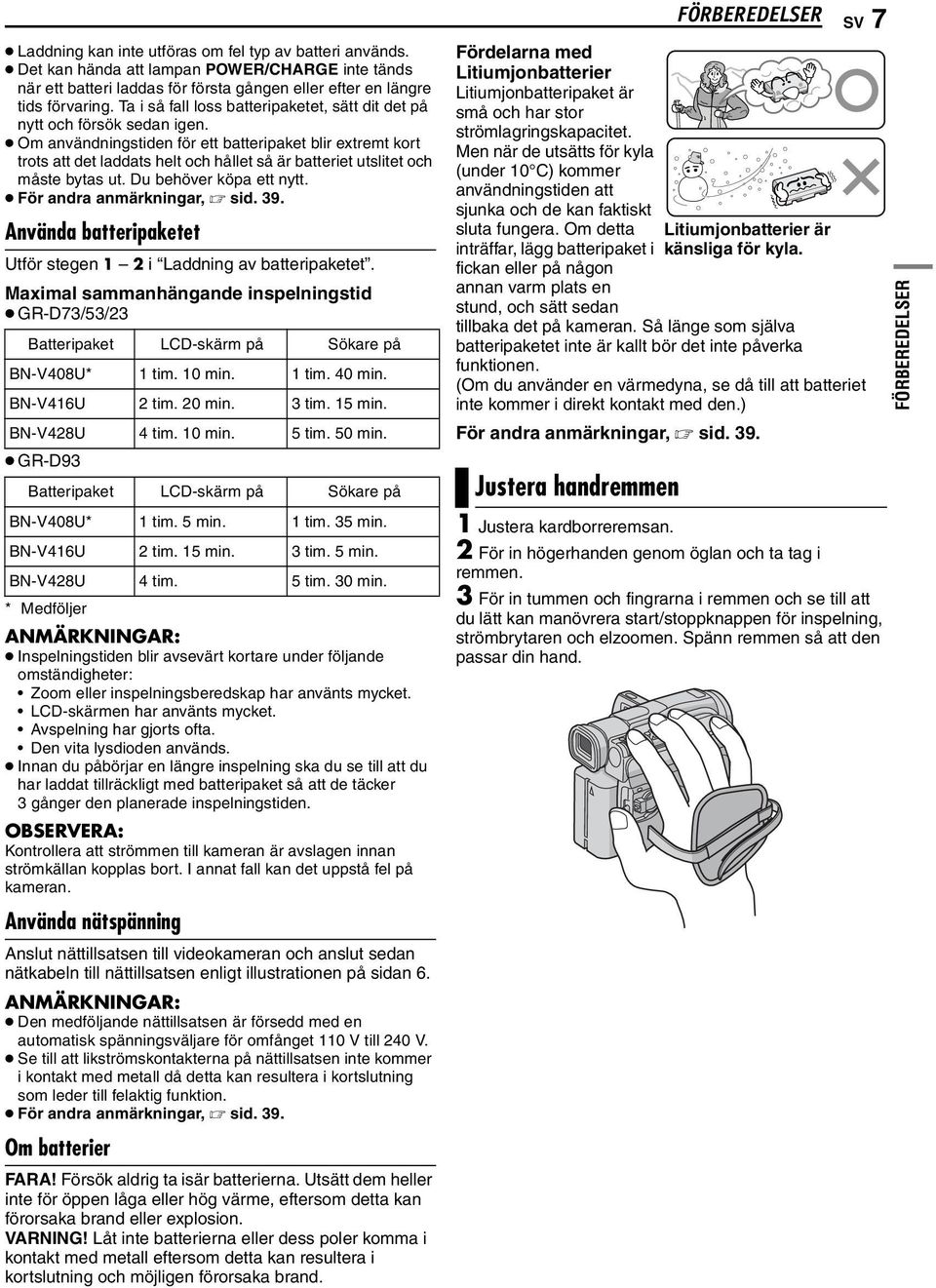 Om användningstiden för ett batteripaket blir extremt kort trots att det laddats helt och hållet så är batteriet utslitet och måste bytas ut. Du behöver köpa ett nytt. För andra anmärkningar, sid. 39.