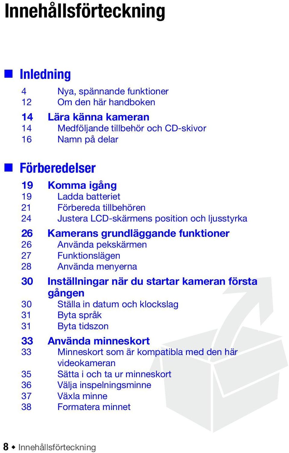 pekskärmen 27 Funktionslägen 28 Använda menyerna 30 Inställningar när du startar kameran första gången 30 Ställa in datum och klockslag 31 Byta språk 31 Byta tidszon 33