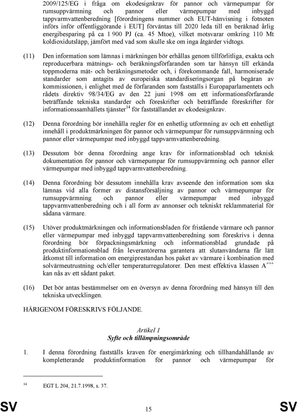 45 Mtoe), vilket motsvarar omkring 110 Mt koldioxidutsläpp, jämfört med vad som skulle ske om inga åtgärder vidtogs.