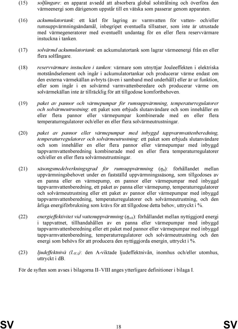 undantag för en eller flera reservvärmare instuckna i tanken. (17) solvärmd ackumulatortank: en ackumulatortank som lagrar värmeenergi från en eller flera solfångare.