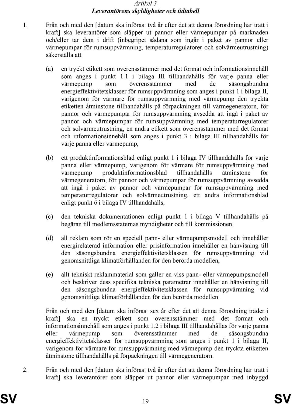 (inbegripet sådana som ingår i paket av pannor eller värmepumpar för rumsuppvärmning, temperaturregulatorer och solvärmeutrustning) säkerställa att (a) (b) (c) (d) (e) en tryckt etikett som