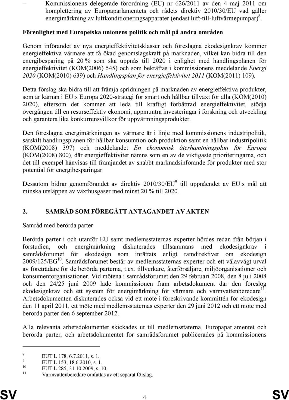 Förenlighet med Europeiska unionens politik och mål på andra områden Genom införandet av nya energieffektivitetsklasser och föreslagna ekodesignkrav kommer energieffektiva värmare att få ökad