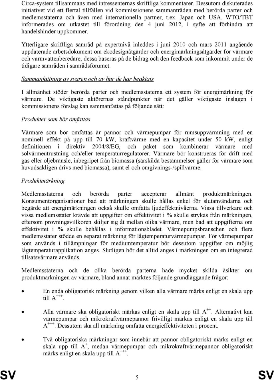 WTO/TBT informerades om utkastet till förordning den 4 juni 2012, i syfte att förhindra att handelshinder uppkommer.