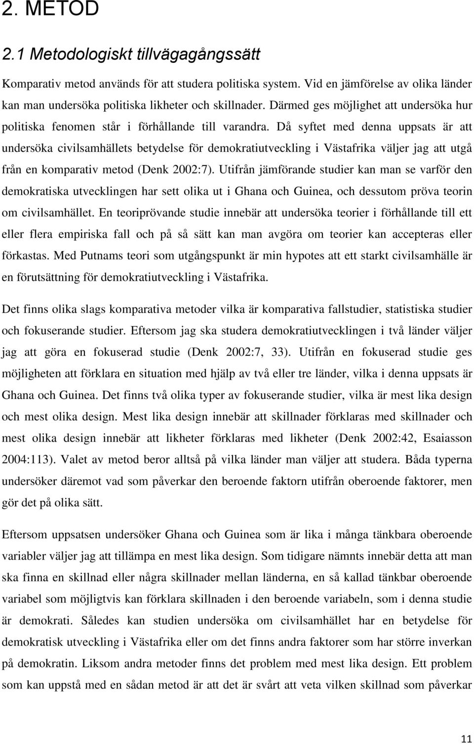 Då syftet med denna uppsats är att undersöka civilsamhällets betydelse för demokratiutveckling i Västafrika väljer jag att utgå från en komparativ metod (Denk 2002:7).