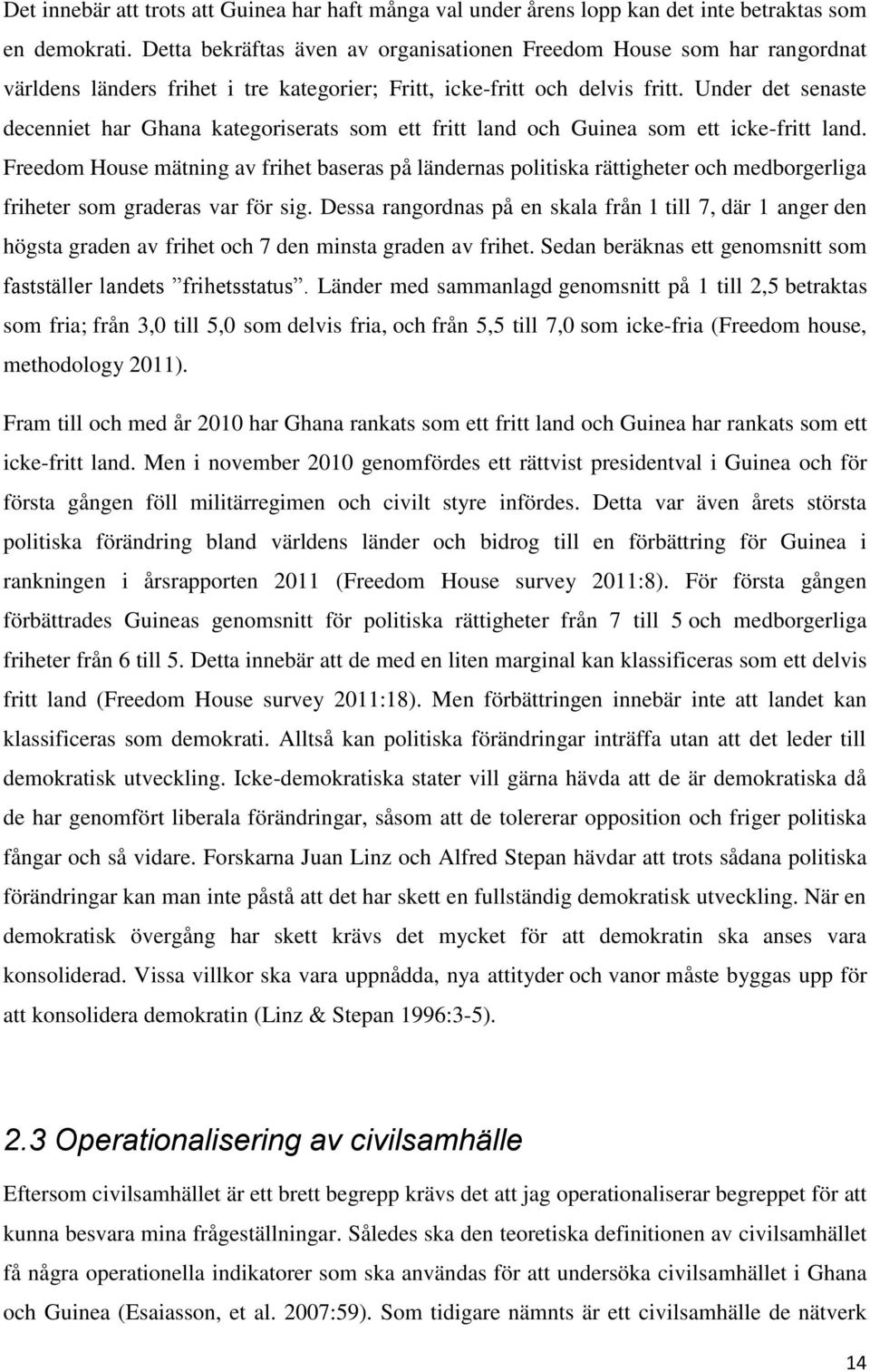 Under det senaste decenniet har Ghana kategoriserats som ett fritt land och Guinea som ett icke-fritt land.