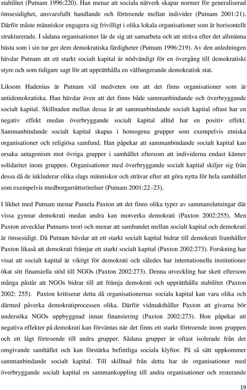 I sådana organisationer lär de sig att samarbeta och att sträva efter det allmänna bästa som i sin tur ger dem demokratiska färdigheter (Putnam 1996:219).