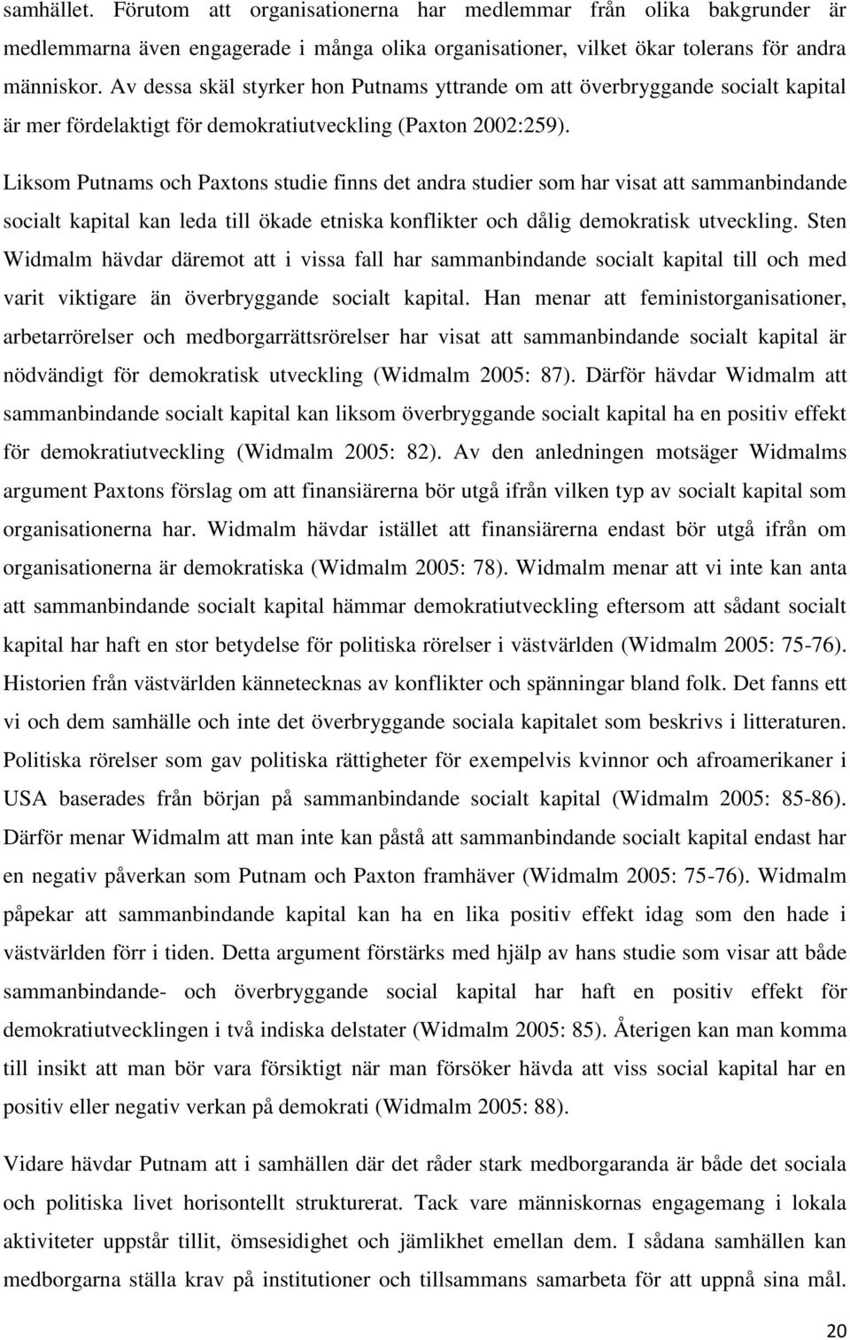 Liksom Putnams och Paxtons studie finns det andra studier som har visat att sammanbindande socialt kapital kan leda till ökade etniska konflikter och dålig demokratisk utveckling.