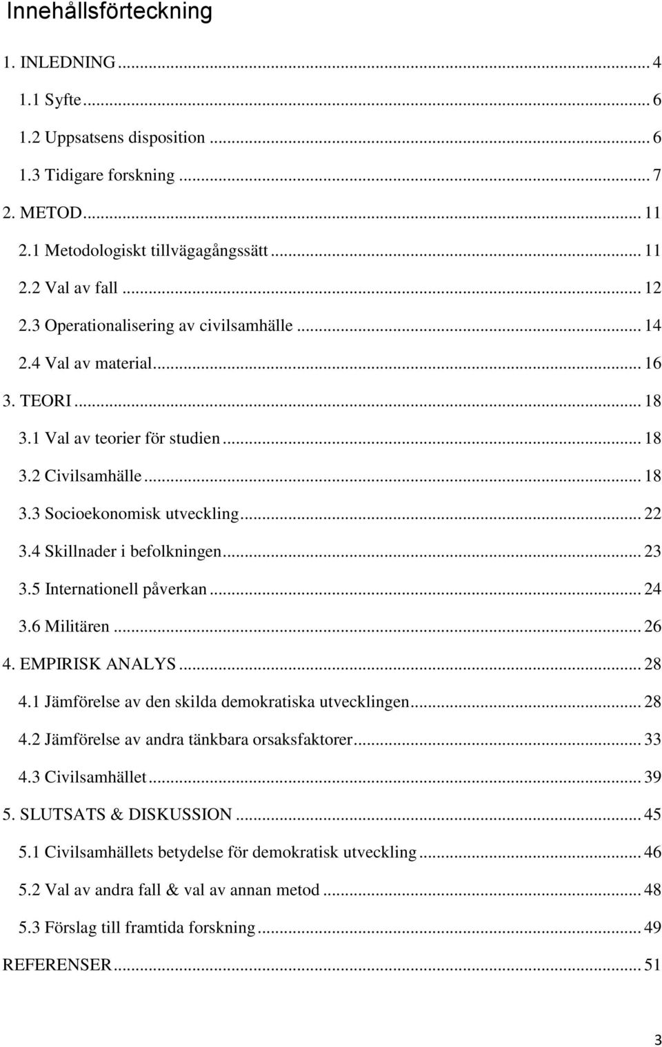 4 Skillnader i befolkningen... 23 3.5 Internationell påverkan... 24 3.6 Militären... 26 4. EMPIRISK ANALYS... 28 4.1 Jämförelse av den skilda demokratiska utvecklingen... 28 4.2 Jämförelse av andra tänkbara orsaksfaktorer.