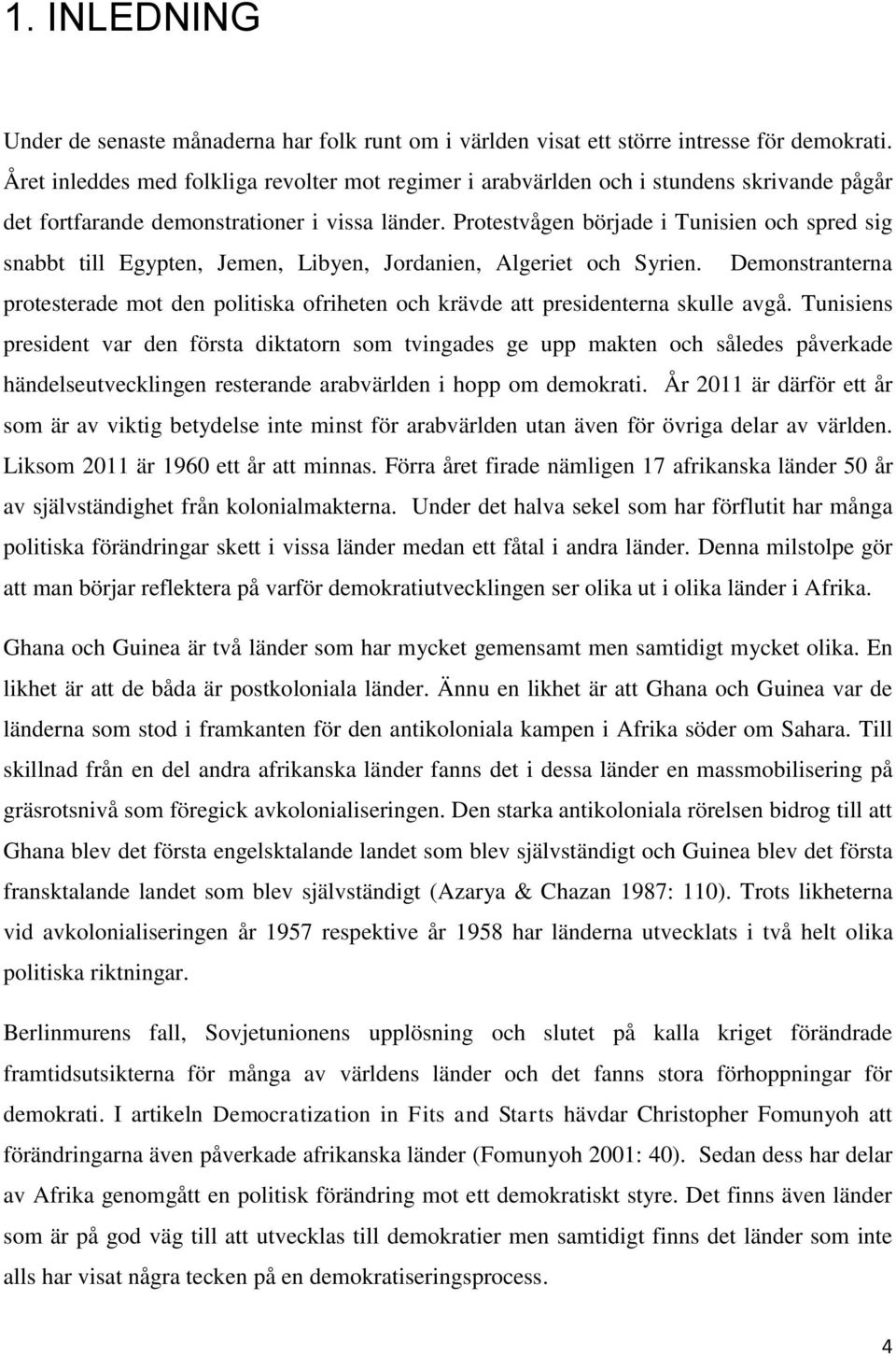 Protestvågen började i Tunisien och spred sig snabbt till Egypten, Jemen, Libyen, Jordanien, Algeriet och Syrien.