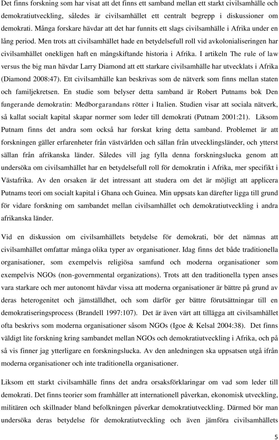 Men trots att civilsamhället hade en betydelsefull roll vid avkolonialiseringen har civilsamhället onekligen haft en mångskiftande historia i Afrika.