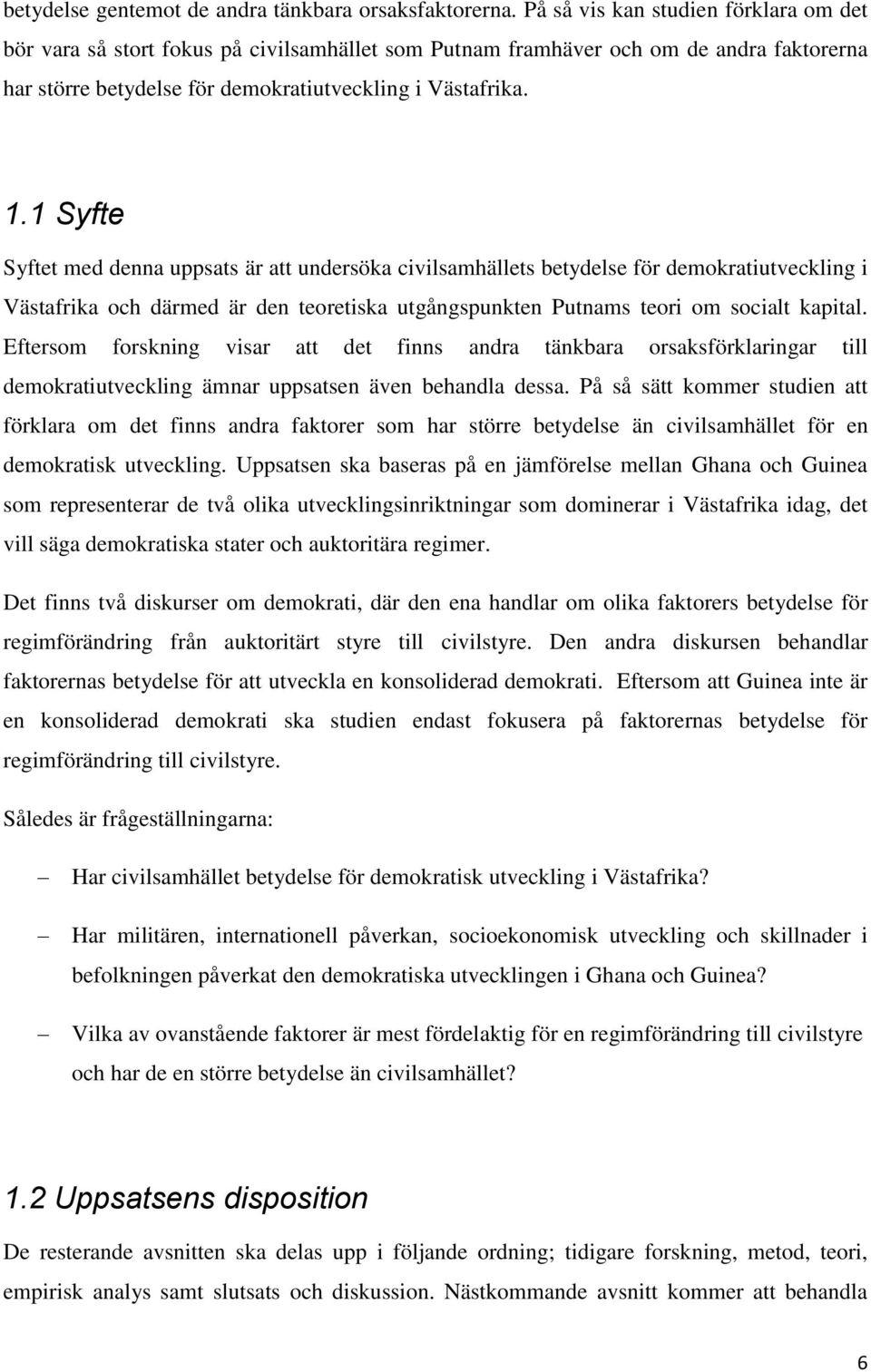 1 Syfte Syftet med denna uppsats är att undersöka civilsamhällets betydelse för demokratiutveckling i Västafrika och därmed är den teoretiska utgångspunkten Putnams teori om socialt kapital.