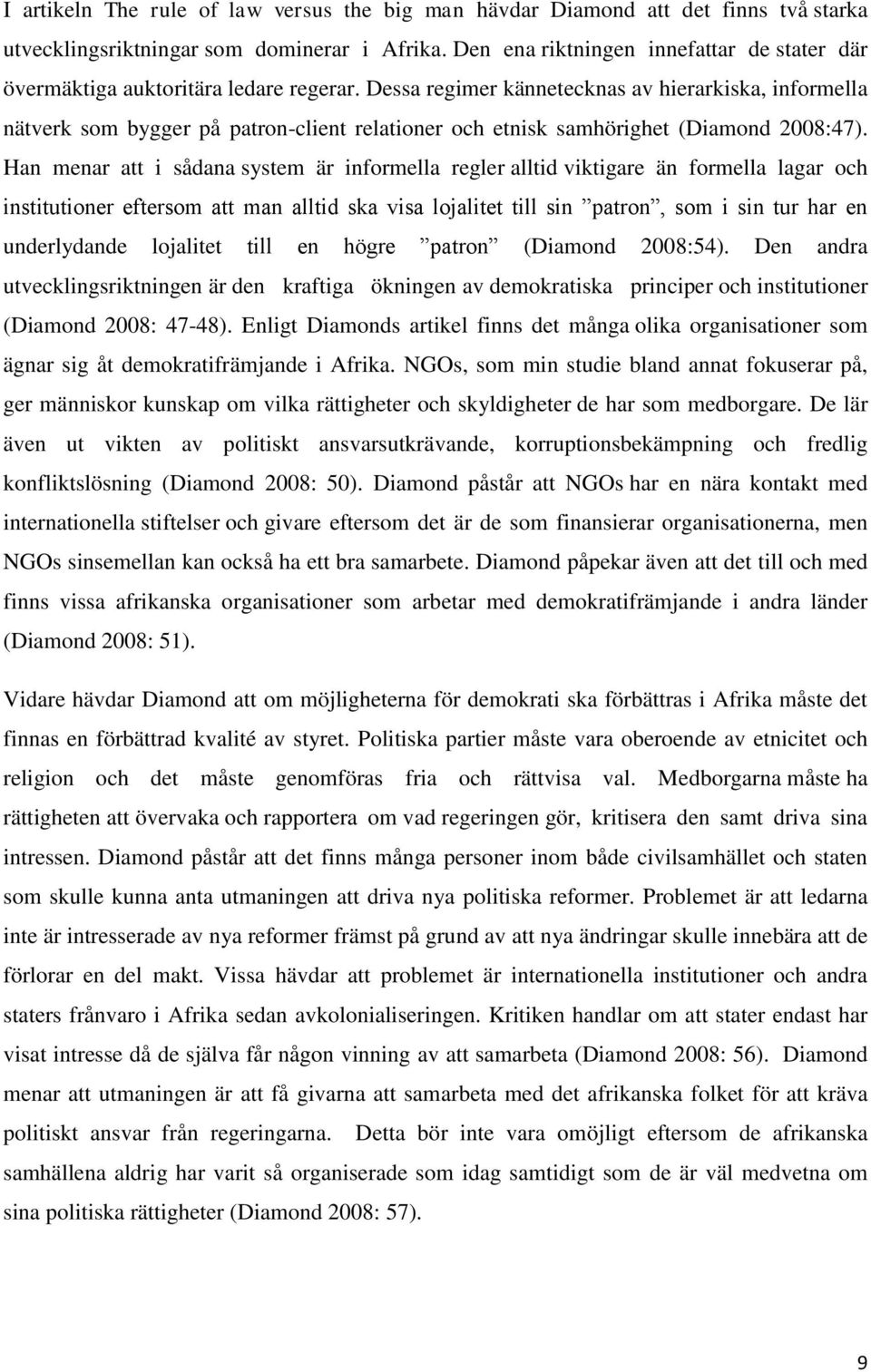 Dessa regimer kännetecknas av hierarkiska, informella nätverk som bygger på patron-client relationer och etnisk samhörighet (Diamond 2008:47).