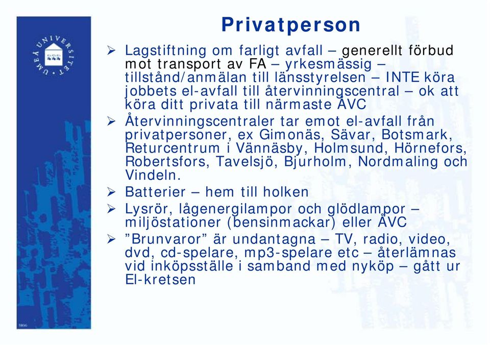 i Vännäsby, Holmsund, Hörnefors, Robertsfors, Tavelsjö, Bjurholm, Nordmaling och Vindeln.