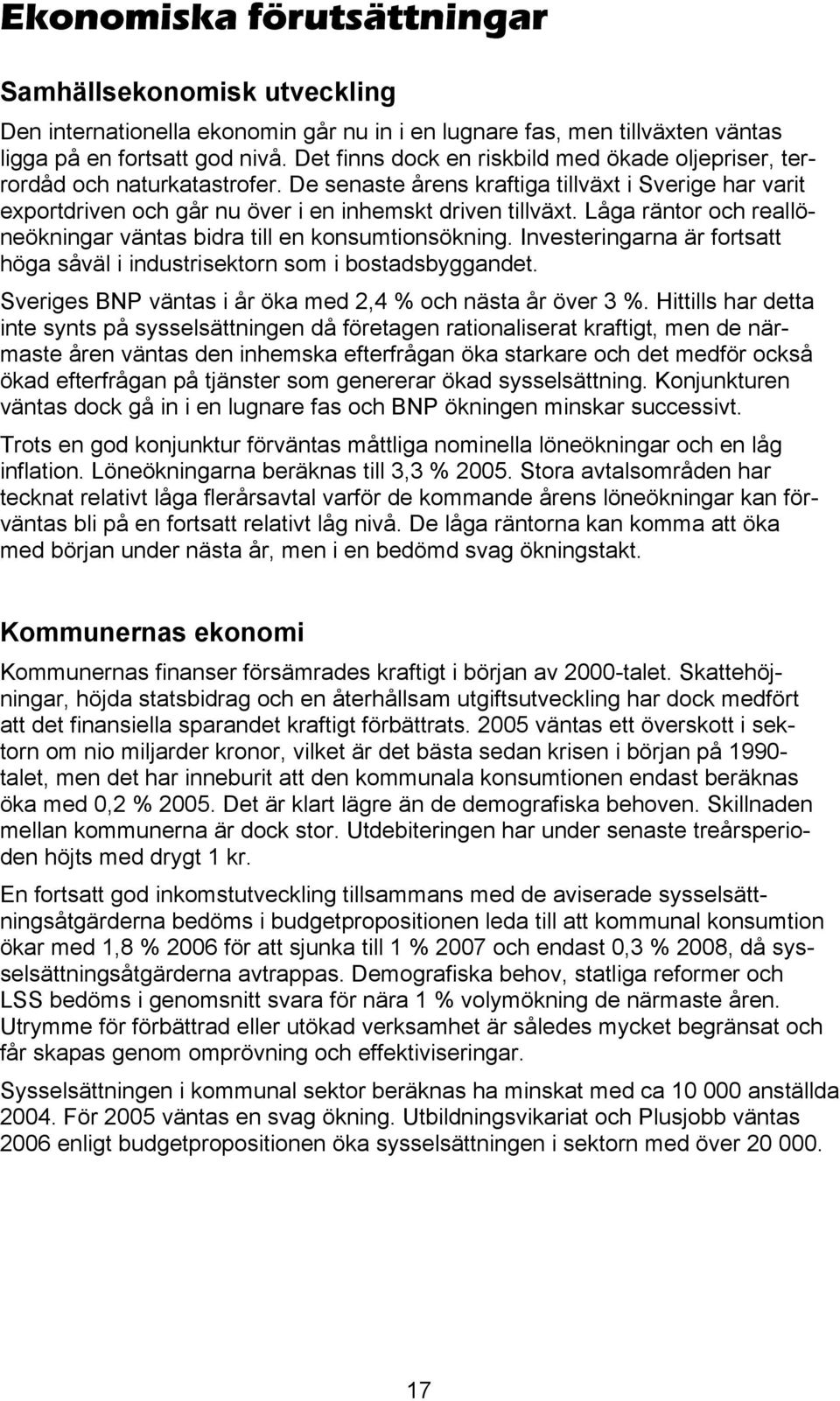 Låga räntor och reallöneökningar väntas bidra till en konsumtionsökning. Investeringarna är fortsatt höga såväl i industrisektorn som i bostadsbyggandet.