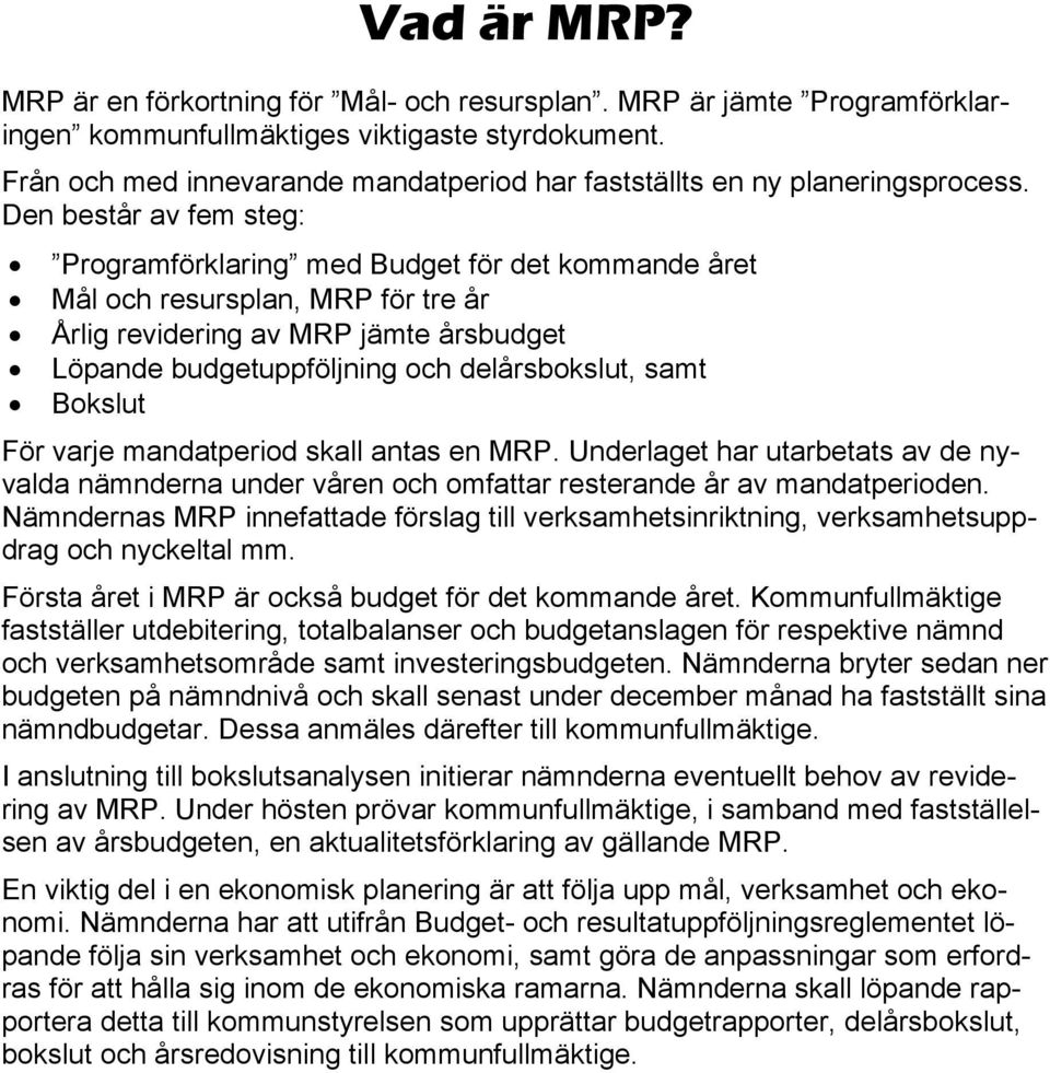 Den består av fem steg: Programförklaring med Budget för det kommande året Mål och resursplan, MRP för tre år Årlig revidering av MRP jämte årsbudget Löpande budgetuppföljning och delårsbokslut, samt