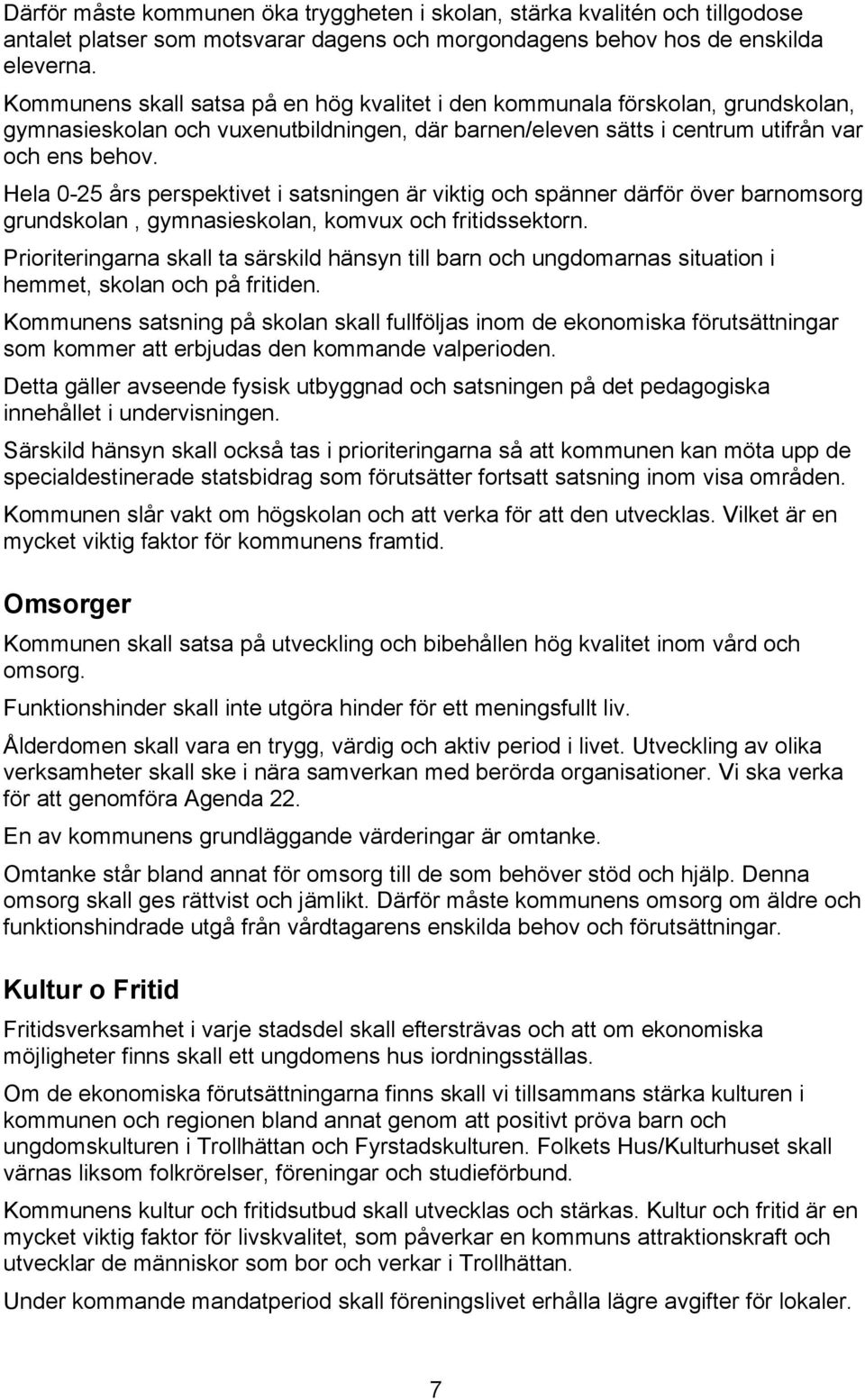 Hela 0-25 års perspektivet i satsningen är viktig och spänner därför över barnomsorg grundskolan, gymnasieskolan, komvux och fritidssektorn.