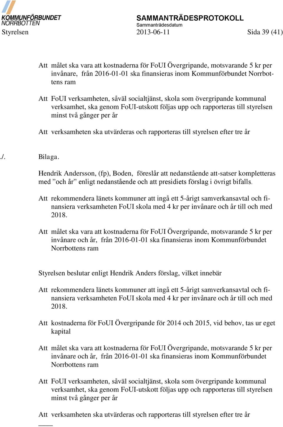 utvärderas och rapporteras till styrelsen efter tre år./. Bilaga.