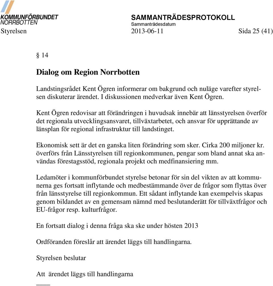 Kent Ögren redovisar att förändringen i huvudsak innebär att länsstyrelsen överför det regionala utvecklingsansvaret, tillväxtarbetet, och ansvar för upprättande av länsplan för regional