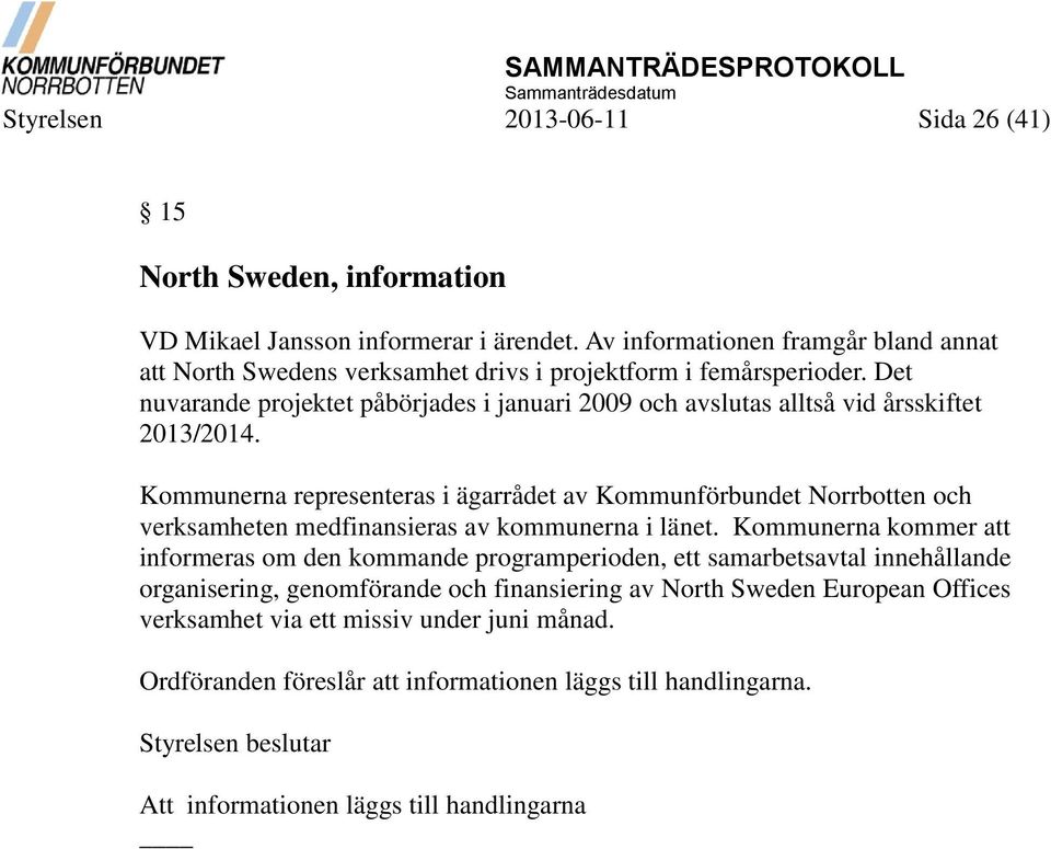 Det nuvarande projektet påbörjades i januari 2009 och avslutas alltså vid årsskiftet 2013/2014.