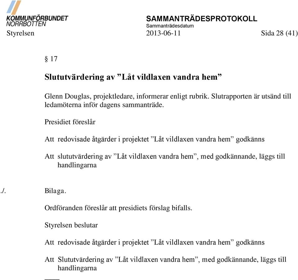 Presidiet föreslår Att redovisade åtgärder i projektet Låt vildlaxen vandra hem godkänns Att slututvärdering av Låt vildlaxen vandra hem, med