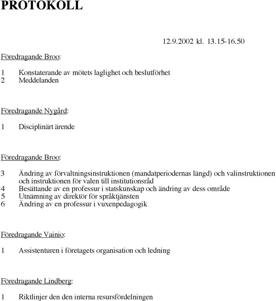 Ändring av förvaltningsinstruktionen (mandatperiodernas längd) och valinstruktionen och instruktionen för valen till institutionsråd 4 Besättande av en